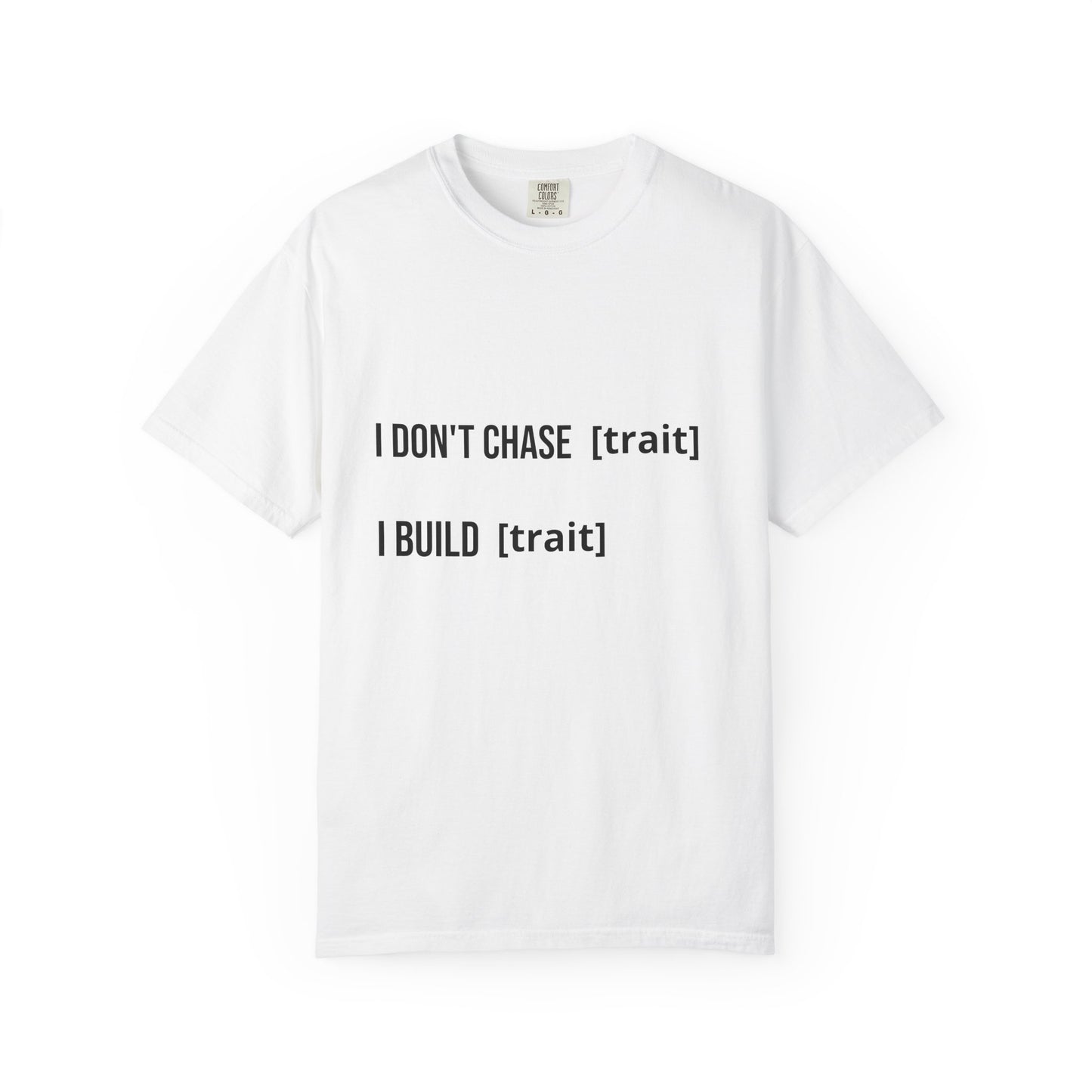I DON'T CHASE [THING] I BUILD [THING]