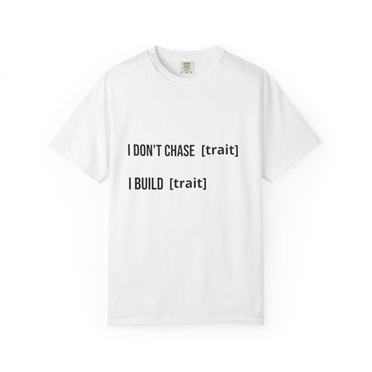 I DON'T CHASE [THING] I BUILD [THING]