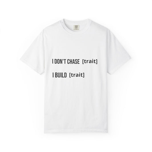 I DON'T CHASE [THING] I BUILD [THING]