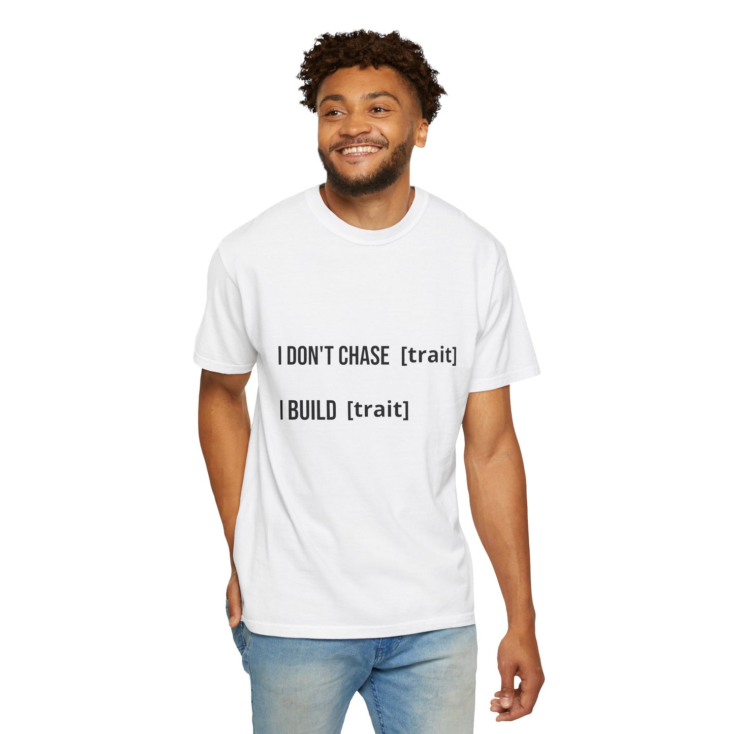 I DON'T CHASE [THING] I BUILD [THING]
