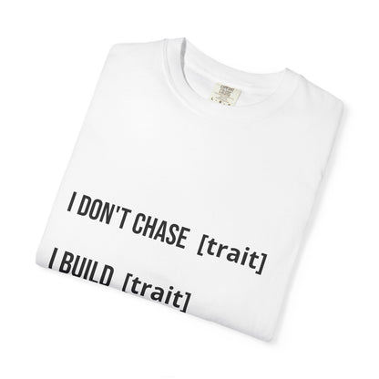 I DON'T CHASE [THING] I BUILD [THING]
